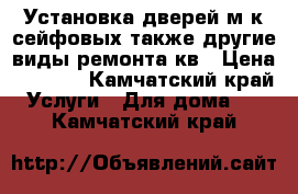 Установка дверей м/к,сейфовых.также другие виды ремонта кв › Цена ­ 3 000 - Камчатский край Услуги » Для дома   . Камчатский край